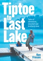 Tiptoe to Last Lake: Tales of adventure, mischief and brotherly love 1038337518 Book Cover