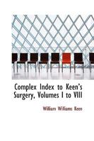 Complex Index to Keen's Surgery, Volumes I to VIII 0469127309 Book Cover