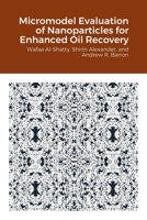 Micromodel Evaluation of Nanoparticles for Enhanced Oil Recovery 1471733920 Book Cover