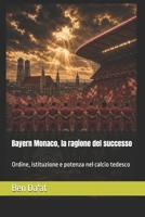 Bayern Monaco, la ragione del successo: Ordine, istituzione e potenza nel calcio tedesco (Filosofia del pallone) (Italian Edition) B0HG7HTKQD Book Cover