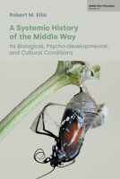 A Systemic History of the Middle Way: Its Biological, Psycho-Developmental, and Cultural Conditions 1800504489 Book Cover