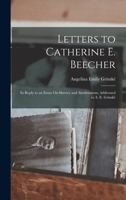 Letters to Catherine E. Beecher: In Reply to an Essay On Slavery and Abolitionism, Addressed to A. E. Grimké 1016492936 Book Cover