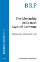 The Scholarship on Spanish Mystical Literature Through an Orientalist Lens 9004509577 Book Cover