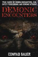 Demonic Encounters: True Cases of Demon Encounters, Evil Entity Possessions, and Demonic Attacks 1093124989 Book Cover