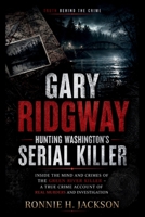 GARY RIDGWAY HUNTING WASHINGTON’S SERIAL KILLER: Inside the Mind and Crimes of the Green River Killer – A True Crime Account of Real Murders and Investigation (Truth Behind the Crime) B0H2LHCJSP Book Cover