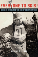 Everyone to Skis!: Skiing in Russia and the Rise of Soviet Biathlon 0875804764 Book Cover