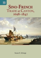 Sino-French Trade at Canton, 1698–1842 9888528505 Book Cover