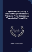 English metrists; being a sketch of English prosodical criticism from Elizabethan times to the present day 1340404001 Book Cover