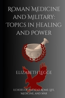 Roman Medicine and Military: Topics in Healing and Power (Roma Invicta: Echoes of Ancient Rome) B0F3JMJXGV Book Cover