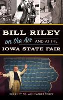 Bill Riley on the Air and at the Iowa State Fair 1467136522 Book Cover