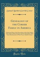 Genealogy of the Corser Family in America: Embracing Many of the Descendants of the Early Settlers of the Name in Massachusetts and New Hampshire; Wit 0483022608 Book Cover