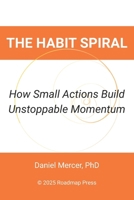 The Habit Spiral: How Small Actions Build Unstoppable Momentum B0G62WQCWR Book Cover