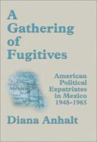 A Gathering of Fugitives: American Political Expatriates in Mexico 1948-1965 1931122032 Book Cover