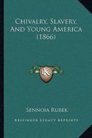 Chivalry, Slavery, And Young America 1120176077 Book Cover