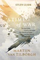 A Time of War - Study Guide: The Inevitable Conflict Between the Church of Today and the Church of Tomorrow 1954089449 Book Cover