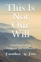 This Is Not Our Will: Trusting God in Sickness and in Health B08VR88VZR Book Cover