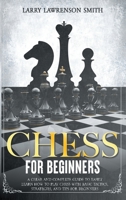 Chess for Beginners: A Clear and Complete Guide to Easily Learn How to Play Chess with Basic Tactics, Strategies, and Tips for Beginners 1801572011 Book Cover