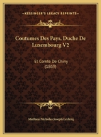 Coutumes Des Pays, Duche De Luxembourg V2: Et Comte De Chiny (1869) 1168119286 Book Cover