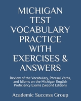 Michigan Test Vocabulary Practice with Exercises and Answers: Review of the Vocabulary, Phrasal Verbs, and Idioms on the Michigan English Proficiency Exams (Second Edition) 1949282880 Book Cover