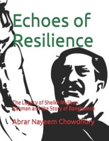 Echoes of Resilience: The Legacy of Sheikh Mujibur Rahman and the Story of Bangladesh B0BX914RW7 Book Cover