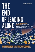 The End of Leading Alone: How Friends on Mission Share the Weight and Multiply the Work of Jesus (Exponential Series) 0310185270 Book Cover