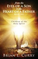 From the Eyes of a Son to the Heart of a Father: Children of the Holy Spirit 1981309284 Book Cover