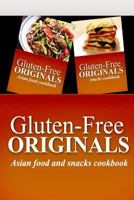 Gluten-Free Originals - Asian Food and Snacks Cookbook: Practical and Delicious Gluten-Free, Grain Free, Dairy Free Recipes 1499658311 Book Cover