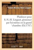 Plaidoyer Pour S.-N.-H. Linguet, Prononca(c) Par Lui-Maame En La Grand'chambre, Dans Sa Discussion: Avec M. Le Duc D'Aiguillon 201239650X Book Cover