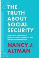 The Truth About Social Security: The Founders' Words Refute Revisionist History, Zombie Lies, and Common Misunderstandings 1947492160 Book Cover