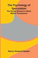 The Psychology Of Speculation: The Human Element In Stock Market Transactions 9373052373 Book Cover