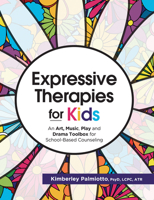 Expressive Therapies for Kids: An Art, Music, Play and Drama Toolbox for School-Based Counseling 1683732499 Book Cover