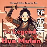 The Legend of Mulan: Chinese Folklore Stories for Kids in Eglish, Chinese, and Pinyin 1998317447 Book Cover