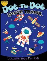 Dot to dot space travel coloring book for kids: Children Activity Connect the dots,Coloring Book for Kids Ages 2-4 3-5,A Fun Dot To Dot Book Filled ... the dots Coloring Books for kids) (Volume 2) 1976590833 Book Cover