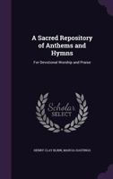 A Sacred Repository of Anthems and Hymns: For Devotional Worship and Praise 1357760221 Book Cover