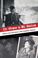The Woman in My Uniform: Women of the Third Reich in Their Husbands' Uniforms 0764358634 Book Cover