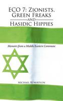 Eco 7: Zionists, Green Freaks and Hasidic Hippies: Memoirs from a Middle Eastern Commune 1477284974 Book Cover