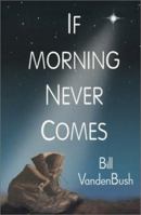 If Morning Never Comes 0972161341 Book Cover