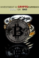INVESTMENT IN CRYPTOCURRENCY GOOD OR BAD: Bitcoin investment goals B09ZCSPXRV Book Cover