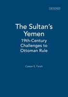 The Sultan's Yemen: 19th-Century Challenges to Ottoman Rule (Library of Ottoman Studies) 1860647677 Book Cover