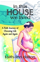 In This House We Lived: A Faith Journey of Choosing Life Again and Again B0GYYLKB38 Book Cover