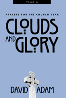 Clouds and Glory: Year A (Prayers for the Church Year, #1) 0819218871 Book Cover