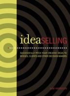 IdeaSelling: Successfully Pitch Your Creative Ideas to Bosses, Clients & other Decision Makers 1600616690 Book Cover