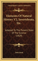 Elements Of Natural History V2, Invertebrata, Etc.: Adapted To The Present State Of The Science 0548884277 Book Cover