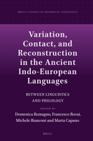 Variation, Contact, and Reconstruction in the Ancient Indo-European Languages Between Linguistics and Philology 9004508856 Book Cover