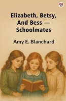 Elizabeth, Betsy, And Bess Schoolmates 937081955X Book Cover