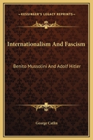 Internationalism And Fascism: Benito Mussolini And Adolf Hitler 1425470807 Book Cover