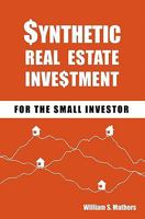 Synthetic Real Estate Investment for the Small Investor 1450547923 Book Cover