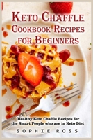 The Ultimate Keto Chaffle Cookbook Recipes for Beginners: Healthy Keto Chaffle Recipes for the Smart People who are in Keto Diet 1802663770 Book Cover