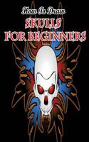 How To Draw Skulls For Beginners: Draw Skulls Step By Step Guided Book (skull Drawing Books) 1515169235 Book Cover