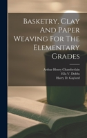 Basketry, Clay And Paper Weaving For The Elementary Grades 1018702768 Book Cover